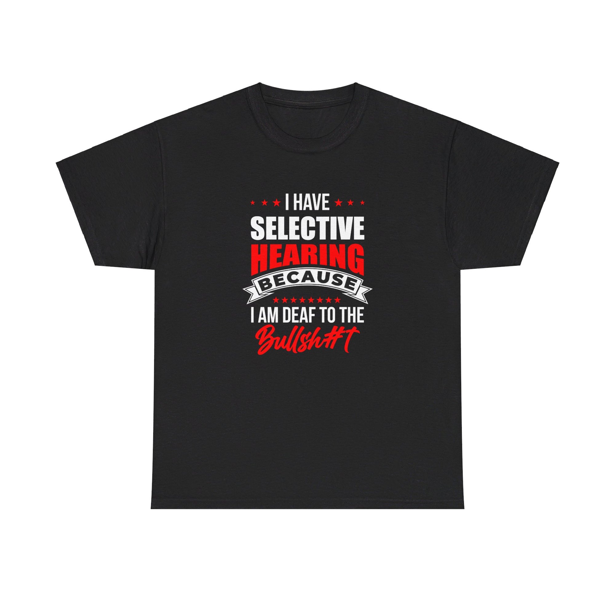 I have Selective Hearing Because I am Deaf to the Bullsh#t | Unisex Heavy Cotton Tee | Deaf Awareness Inclusivity Apparel T-shirt | Dark Colors