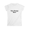 Custom Women&#39;s Softstyle Tee | Personalized Design | Upload Your Image