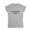 Custom Women&#39;s Softstyle Tee | Personalized Design | Upload Your Image